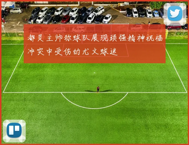 都灵主帅称球队展现顽强精神祝福冲突中受伤的尤文球迷